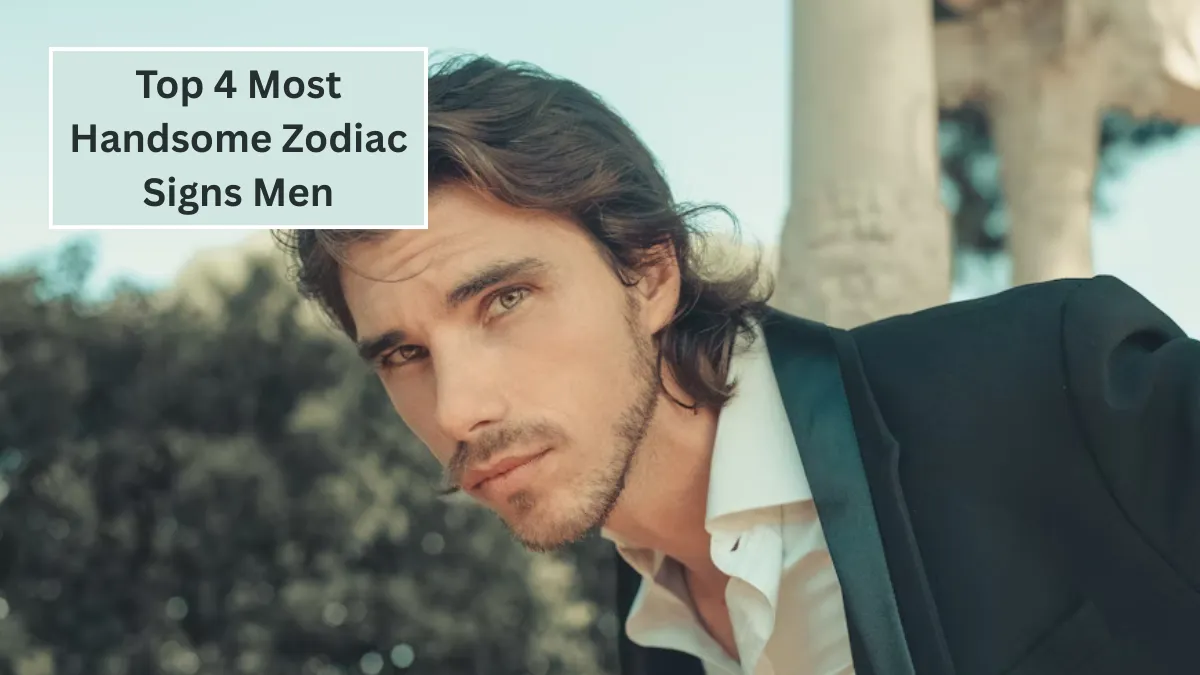 Top 4 Most Handsome Zodiac Signs Men