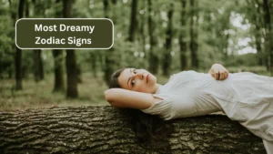 Top 7 Most Dreamy Zodiac Signs