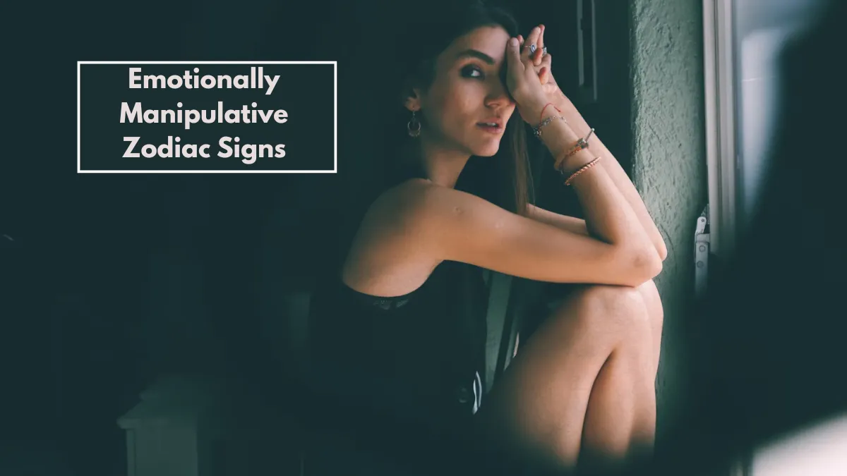 Top 5 Emotionally Manipulative Zodiac Signs