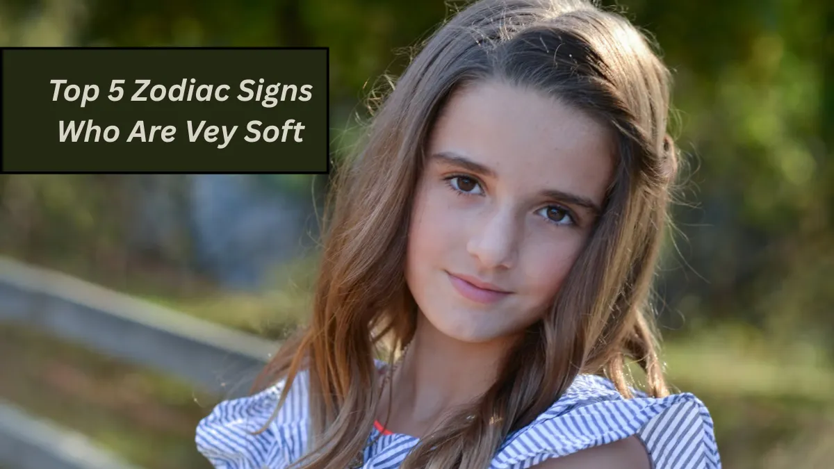 Top 5 Zodiac Signs Who Are Vey Soft